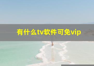 有什么tv软件可免vip