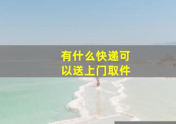 有什么快递可以送上门取件