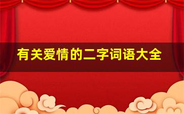 有关爱情的二字词语大全