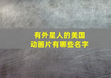 有外星人的美国动画片有哪些名字