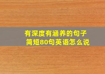 有深度有涵养的句子简短80句英语怎么说