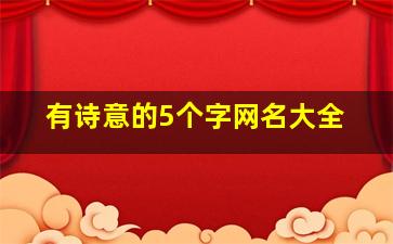 有诗意的5个字网名大全