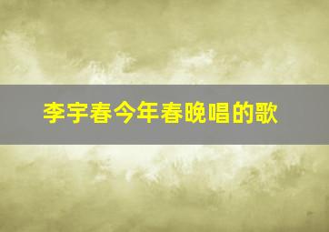 李宇春今年春晚唱的歌