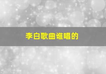 李白歌曲谁唱的