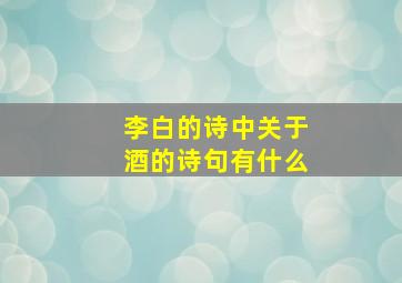 李白的诗中关于酒的诗句有什么