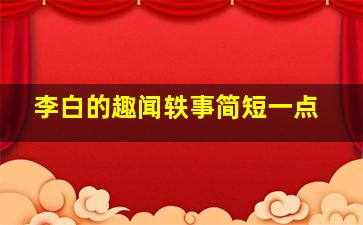 李白的趣闻轶事简短一点