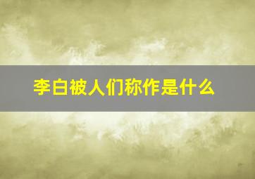 李白被人们称作是什么