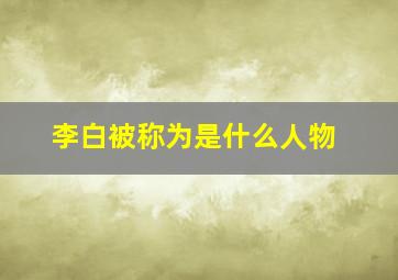 李白被称为是什么人物