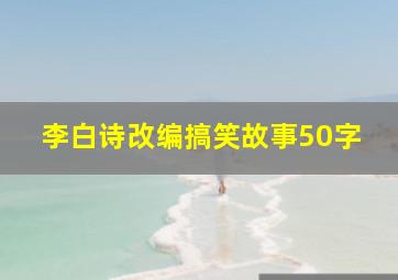 李白诗改编搞笑故事50字