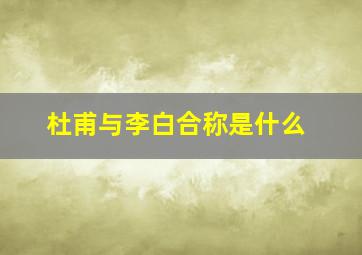 杜甫与李白合称是什么