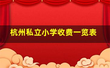 杭州私立小学收费一览表