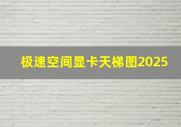 极速空间显卡天梯图2025