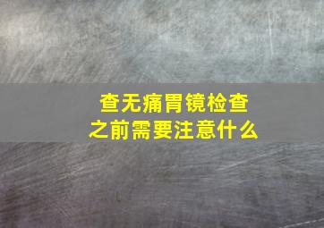 查无痛胃镜检查之前需要注意什么