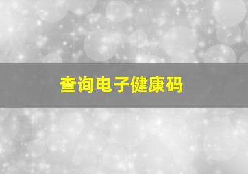 查询电子健康码