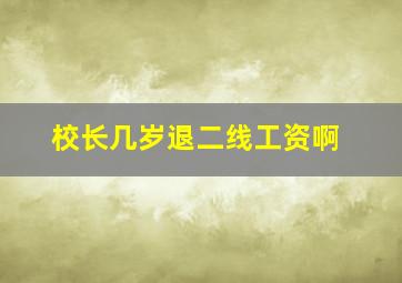 校长几岁退二线工资啊