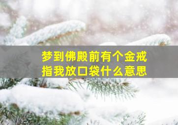 梦到佛殿前有个金戒指我放口袋什么意思