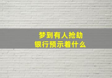 梦到有人抢劫银行预示着什么