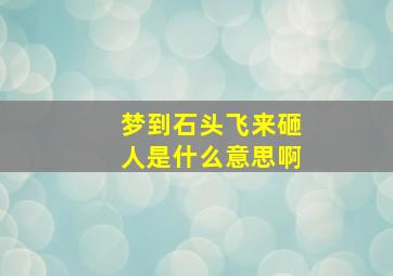 梦到石头飞来砸人是什么意思啊