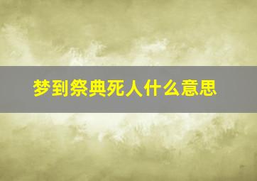 梦到祭典死人什么意思