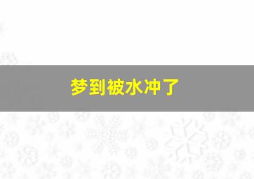 梦到被水冲了