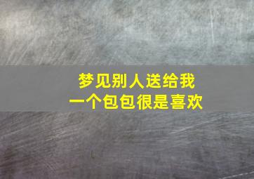 梦见别人送给我一个包包很是喜欢