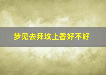 梦见去拜坟上香好不好