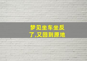 梦见坐车坐反了,又回到原地