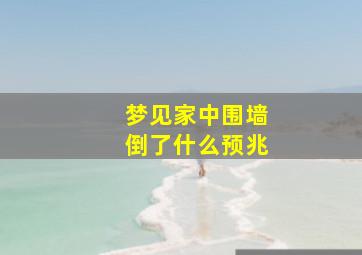 梦见家中围墙倒了什么预兆