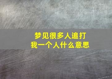 梦见很多人追打我一个人什么意思