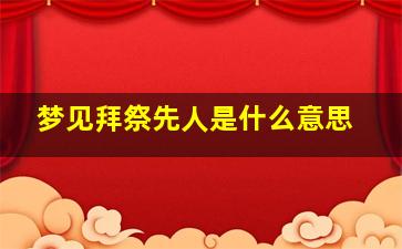 梦见拜祭先人是什么意思