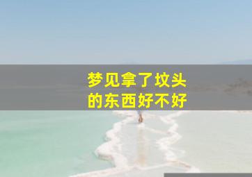 梦见拿了坟头的东西好不好