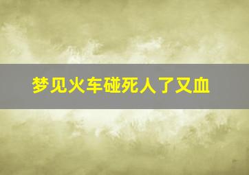 梦见火车碰死人了又血