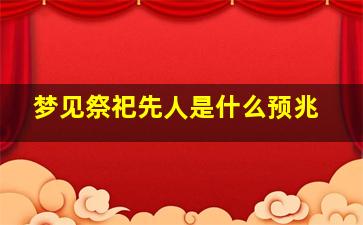 梦见祭祀先人是什么预兆