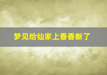 梦见给仙家上香香断了