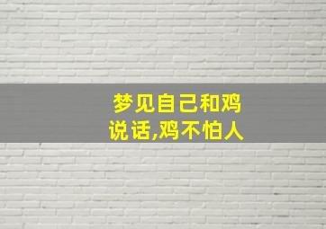 梦见自己和鸡说话,鸡不怕人