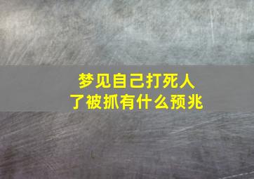 梦见自己打死人了被抓有什么预兆