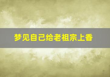 梦见自己给老祖宗上香