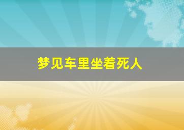 梦见车里坐着死人