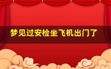 梦见过安检坐飞机出门了