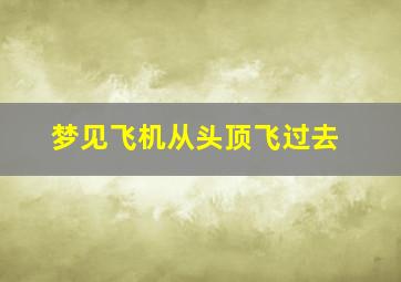 梦见飞机从头顶飞过去