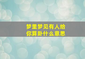 梦里梦见有人给你算卦什么意思