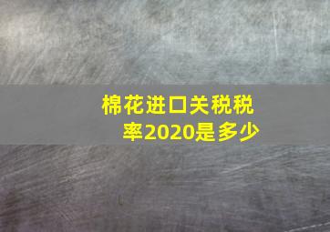 棉花进口关税税率2020是多少