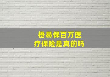 橙易保百万医疗保险是真的吗