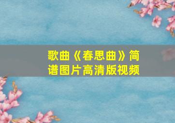 歌曲《春思曲》简谱图片高清版视频