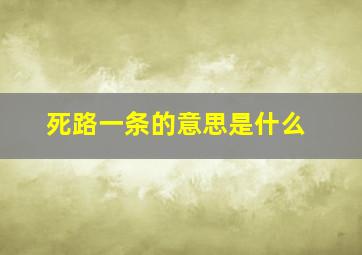 死路一条的意思是什么