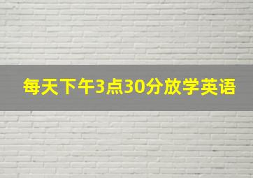 每天下午3点30分放学英语