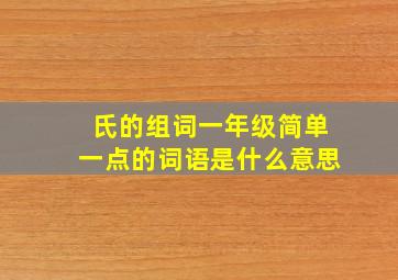 氏的组词一年级简单一点的词语是什么意思