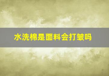 水洗棉是面料会打皱吗