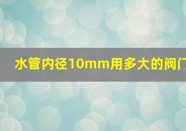 水管内径10mm用多大的阀门