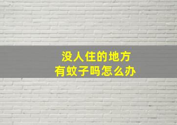 没人住的地方有蚊子吗怎么办